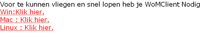 Voor te kunnen vliegen en snel lopen heb je WoMClient Nodig 
Win:Klik hier.
Mac : Klik hier.
Linux : Klik hier.
